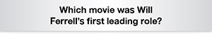 The Question Is Which movie was Will Ferrell's first leading role?