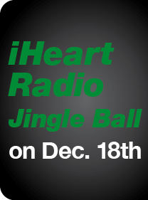 iHeart Radio Jingle Ball on Dec. 18th