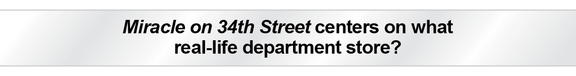 The Question Is - Miracle on 34th Street centers on what real-life department store?