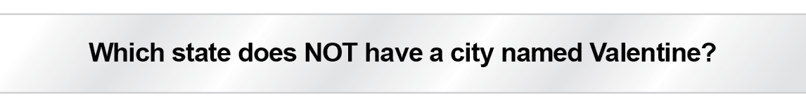 The Question Is - Which state does NOT have a city named Valentine?