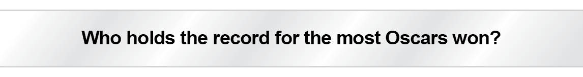 The Question Is - Who holds the record for the most Oscars won?
